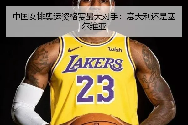 中国女排奥运资格赛最大对手：意大利还是塞尔维亚